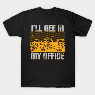 I'll Bee In My Office Beekeeping Beekeeper Gift T-Shirt